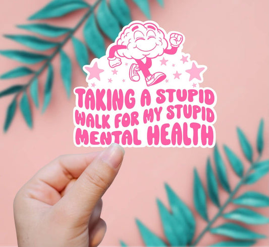 Taking A Stupid Walk For My Stupid Mental Health Sticker