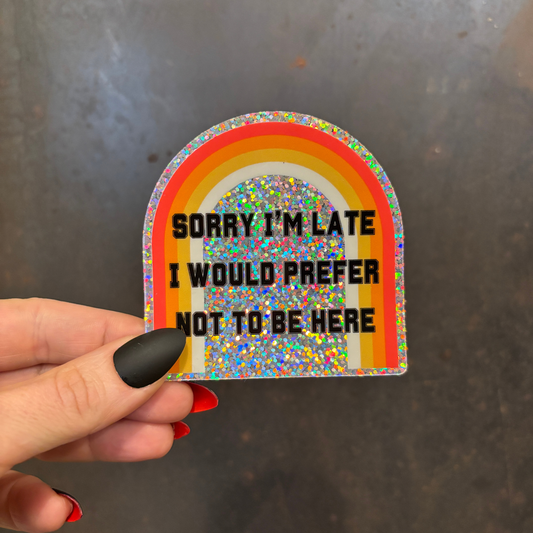 GetBullish - Sorry I'm Late I Would Prefer Not To Be Here Glitter Sticker | Vinyl Die Cut Sticker