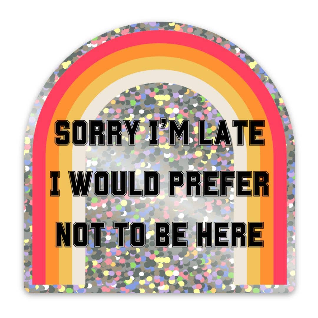 GetBullish - Sorry I'm Late I Would Prefer Not To Be Here Glitter Sticker | Vinyl Die Cut Sticker