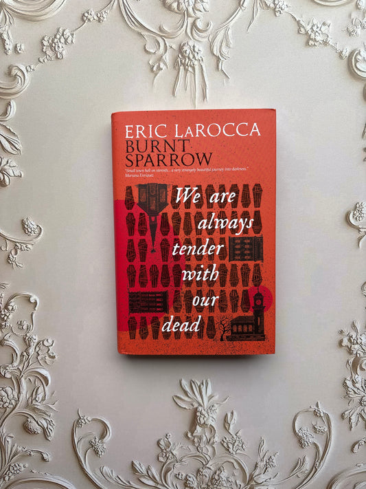 We Are Always Tender with Our Dead: (Burnt Sparrow, 1) by Eric LaRocca