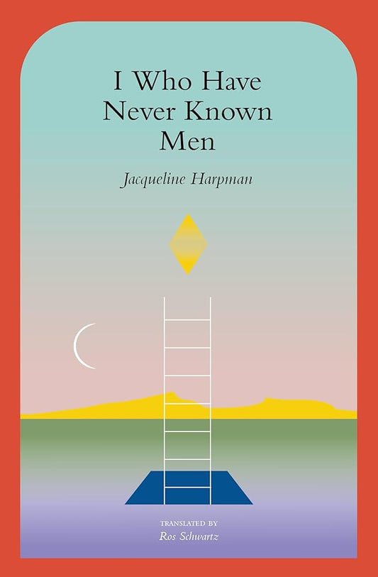 I Who Have Never Known Men by Jacqueline Harpman