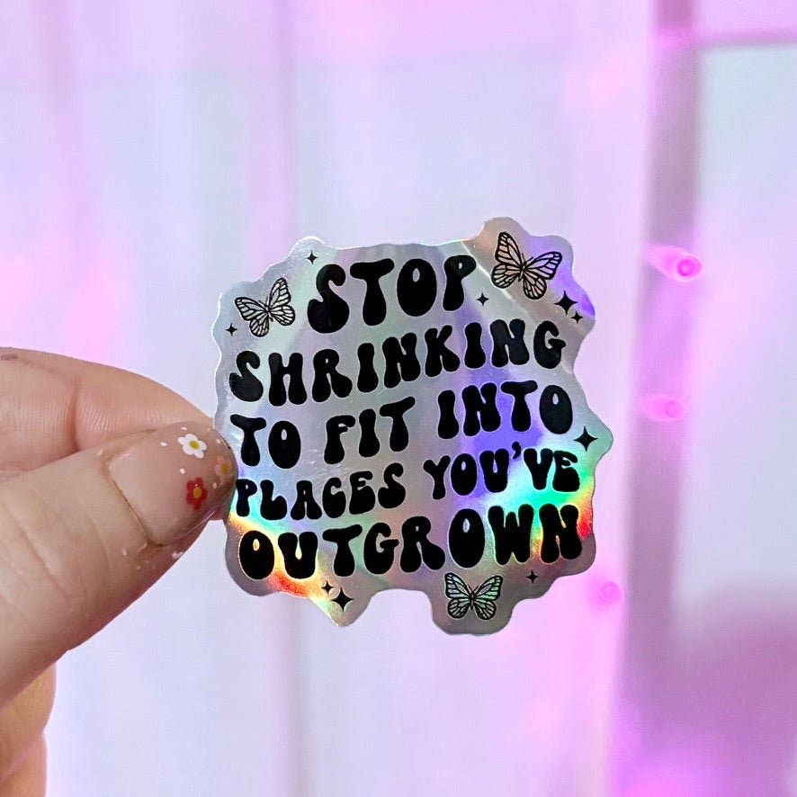 Awfullynerdy.co - Stop Shrinking to Fit into Places You've Outgrown Holographic Sticker